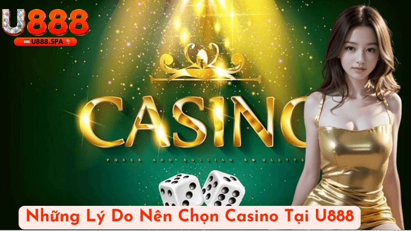 Những Lý Do Nên Chọn Casino Tại U888