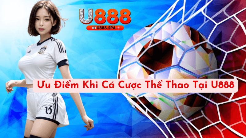 Ưu Điểm Khi Cá Cược Thể Thao Tại U888