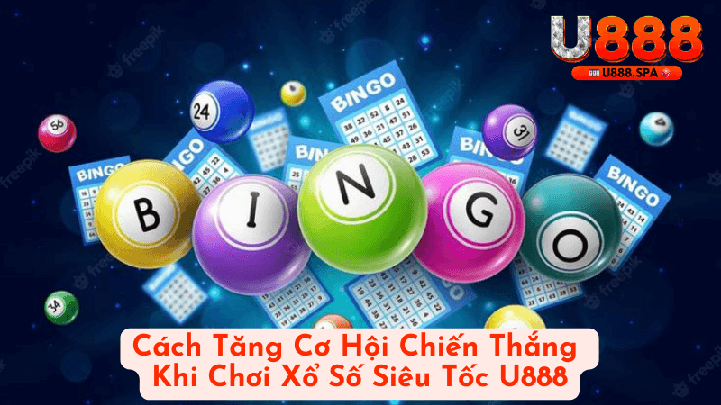 Cách Tăng Cơ Hội Chiến Thắng Khi Chơi Xổ Số Siêu Tốc U888